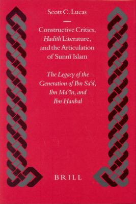 Constructive Critics, &lt;i&gt;á¸¤adÄ«th&lt;/i&gt;Literature, and the Articulation of SunnÄ« Islam The Legacy of the Generation of Ibn Saá¿¾d, Ibn Maá¿¾Ä«n, and Ibn á¸¤anbal  2004 9789004133198 Front Cover