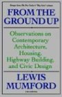 From the Ground Up Observations on Contemporary Architecture, Housing, Highway Building, and Civic Design  1956 9780156340199 Front Cover