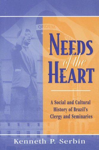 Needs of the Heart A Social and Cultural History of Brazil's Clergy and Seminaries  2006 9780268041199 Front Cover