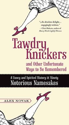 Tawdry Knickers and Other Unfortunate Ways to Be Remembered A Saucy and Spirited History of Ninety Notorious Namesakes  2010 9780399536199 Front Cover