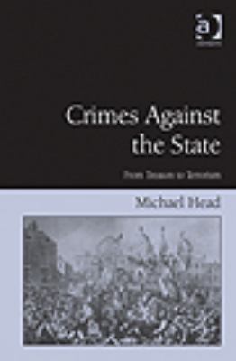 Crimes Against the State From Treason to Terrorism  2011 9780754678199 Front Cover