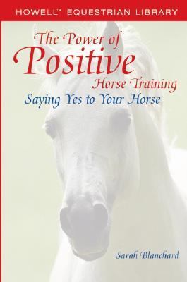 Power of Positive Horse Training Saying Yes to Your Horse  2005 9780764578199 Front Cover