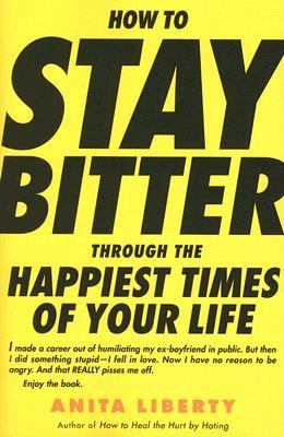 How to Stay Bitter Through the Happiest Times of Your Life   2006 9780812976199 Front Cover