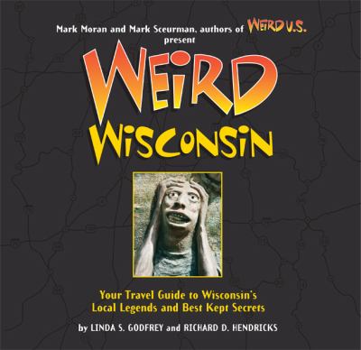 Weird Wisconsin Your Travel Guide to Wisconsin's Local Legends and Best Kept Secrets  2006 9781402792199 Front Cover