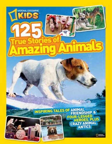 National Geographic Kids 125 True Stories of Amazing Animals Inspiring Tales of Animal Friendship and Four-Legged Heroes, Plus Crazy Animal Antics  2012 9781426309199 Front Cover