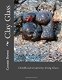 Clay Glass Childhood Creativity Using Glass N/A 9781469924199 Front Cover
