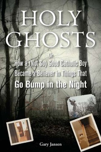 Holy Ghosts Or, How a (Not-So) Good Catholic Boy Became a Believer in Things That Go Bump in the Night  2004 9781585428199 Front Cover