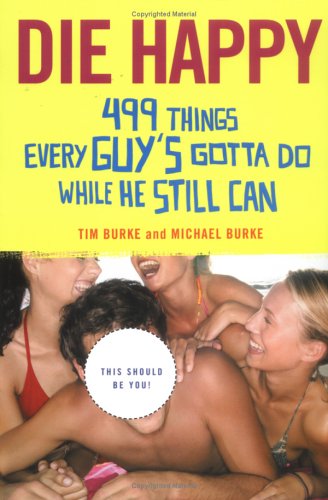 Die Happy 499 Things Every Guy's Gotta Do While He Still Can  2006 9780312356200 Front Cover