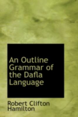 An Outline Grammar of the Dafla Language:   2008 9780559643200 Front Cover