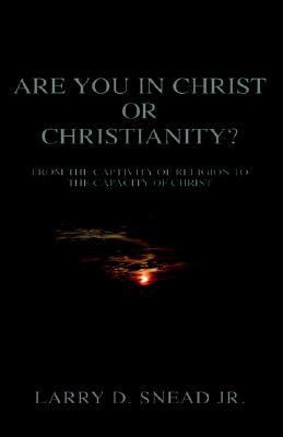 Are You in Christ or Christianity From the Captivity of Religion to the Capacity of Christ N/A 9781413447200 Front Cover