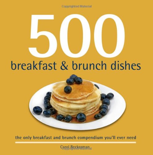 500 Breakfast and Brunch Dishes The Only Compendium of Breakfast and Brunch Dishes You'll Ever Need  2011 9781416206200 Front Cover