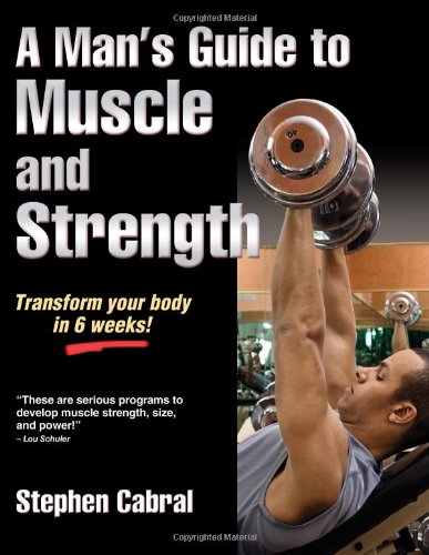 Man's Guide to Muscle and Strength Transform Your Body in 6 Weeks!  2012 9781450402200 Front Cover