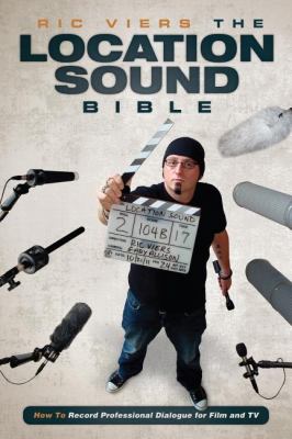 Location Sound Bible How to Record Professional Dialog for Film and TV  2012 9781615931200 Front Cover