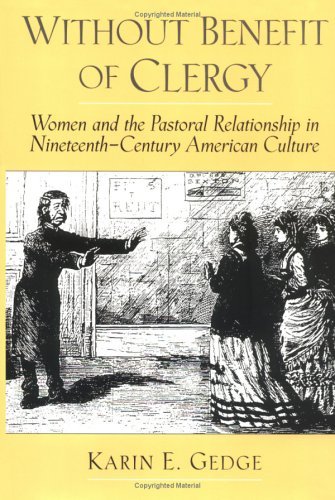 Without Benefit of Clergy Women and the Pastoral Relationship in Nineteenth-Century American Culture  2003 9780195130201 Front Cover