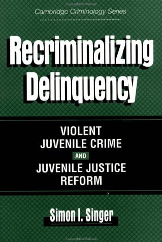 Recriminalizing Delinquency Violent Juvenile Crime and Juvenile Justice Reform  1998 9780521629201 Front Cover