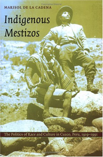 Indigenous Mestizos The Politics of Race and Culture in Cuzco, Peru, 1919-1991  2000 9780822324201 Front Cover