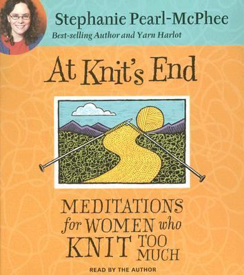 At Knit's End: Meditations for Women Who Knit Too Much  2007 9781598875201 Front Cover