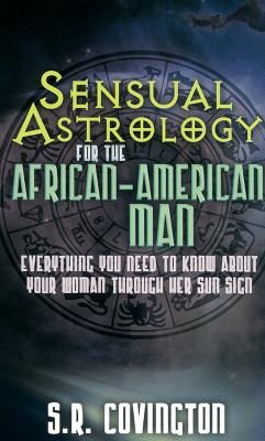 Sensual Astrology for the African American Man Everything You Need to Know about Your Woman Through Her Sun Sign  2011 9781601623201 Front Cover