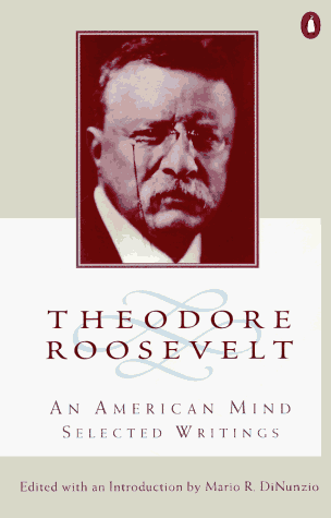 Theodore Roosevelt An American Mind: Selected Writings N/A 9780140245202 Front Cover
