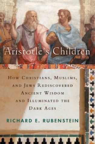 Aristotle's Children How Christians, Muslims, and Jews Rediscovered Ancient Wisdom and Illuminated the Dark Ages  2003 9780151007202 Front Cover