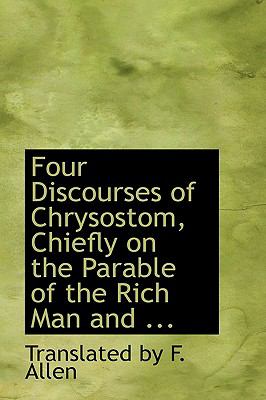 Four Discourses of Chrysostom, Chiefly on the Parable of the Rich Man and Lazarus:   2008 9780554673202 Front Cover
