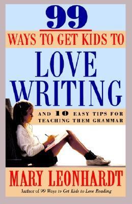 99 Ways to Get Kids to Love Writing And 10 Easy Tips for Teaching Them Grammar  1998 9780609803202 Front Cover