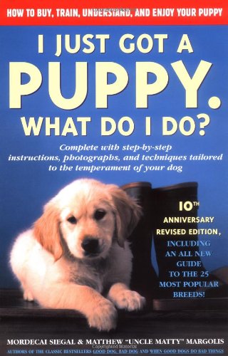 I Just Got a Puppy, What Do I Do? How to Buy, Train, Understand, and Enjoy Your Puppy  2002 (Anniversary) 9780684855202 Front Cover