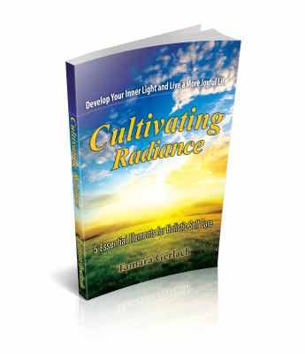Cultivating Radiance : 5 Essential Elements for Holistic Self Care  2010 9780982915202 Front Cover