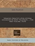 Sermons preach'd upon several occasions by John Tillotson ... ; the first Volume. (1678) N/A 9781240812202 Front Cover