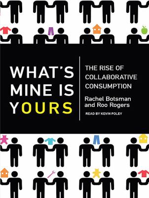 What's Mine Is Yours: The Rise of Collaborative Consumption  2010 9781400119202 Front Cover
