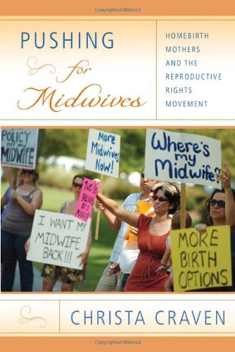Pushing for Midwives Homebirth Mothers and the Reproductive Rights Movement  2010 9781439902202 Front Cover