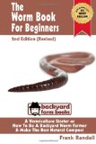 Worm Book for Beginners: 2nd Edition (Revised) : a Vermiculture Starter or How to Be a Backyard Worm Farmer and Make the Best Natural Compost from Worms  N/A 9781482609202 Front Cover