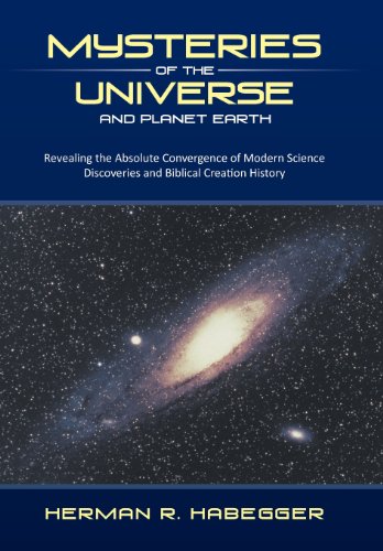 Mysteries of the Universe and Planet Earth Revealing the Absolute Convergence of Modern Science Discoveries and Biblical Creation History  2013 9781490800202 Front Cover