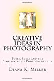Creative Ideas in Photography Poses, Ideas and the Simplifying of Photography 101 N/A 9781491072202 Front Cover