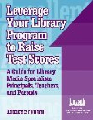 Leverage Your Library Program to Raise Test Scores A Guide for Library Media Specialists, Principals, Teachers, and Parents  2003 9781586831202 Front Cover