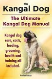 Kangal Dog. the Ultimate Kangal Dog Manual. Kangal Dog Care, Costs, Feeding, Grooming, Health and Training All Included. 1st 9781910410202 Front Cover