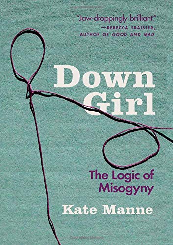 Down Girl The Logic of Misogyny N/A 9780190933203 Front Cover