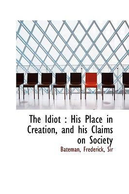 Idiot : His Place in Creation, and his Claims on Society N/A 9781113546203 Front Cover