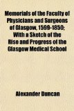 Memorials of the Faculty of Physicians and Surgeons of Glasgow, 1599-1850; with a Sketch of the Rise and Progress of the Glasgow Medical School N/A 9781154785203 Front Cover