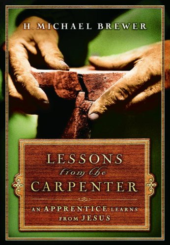 Lessons from the Carpenter An Apprentice Learns from Jesus  2006 9781400071203 Front Cover