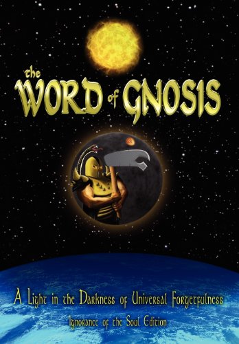 Word of Gnosis A Light in the Darkness of Universal Forgetfulness, Ignorance of the Soul Edition  2012 9781469126203 Front Cover