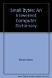 Small Bytes : An Irreverent Computer Dictionary  1983 9780020039204 Front Cover