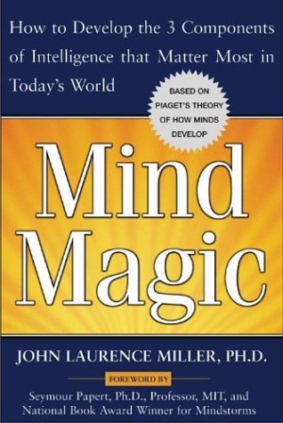 Mind Magic How to Develop the 3 Components of Intelligence That Matter Most in Today's World  2005 9780071433204 Front Cover