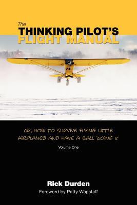 Thinking Pilot's Flight Manual Or, How to Survive Flying Little Airplanes and Have a Ball Doing It N/A 9780983422204 Front Cover