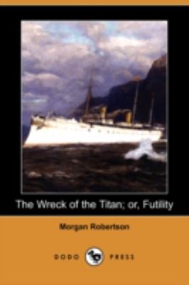 Wreck of the Titan; or, Futility  2008 9781409901204 Front Cover