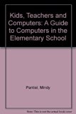 Kids, Teachers, and Computers : A Guide to Computers in the Elementary School  1985 9780135154205 Front Cover