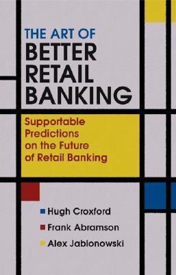Art of Better Retail Banking Supportable Predictions on the Future of Retail Banking  2005 9780470013205 Front Cover