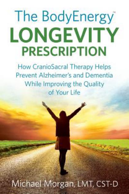 Bodyenergy Longevity Prescription How Craniosacral Therapy Helps Prevent Alzheimer's and Dementia While Improving Your Quality of Life N/A 9780578148205 Front Cover