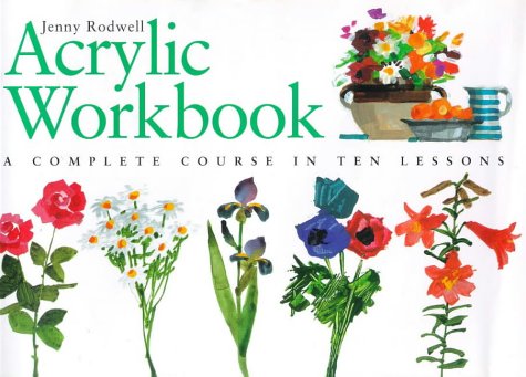 Acrylic Workbook Complete Course in Ten Lessons  1998 9780715307205 Front Cover