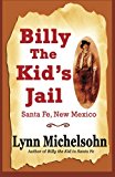 Billy the Kid's Jail, Santa Fe, New Mexico A Glimpse into Wild West History on the Southwest's Frontier N/A 9781492131205 Front Cover